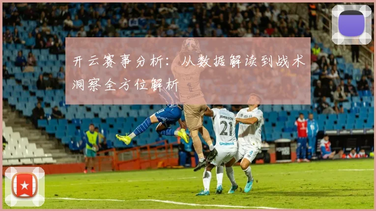 开云赛事分析：从数据解读到战术洞察全方位解析