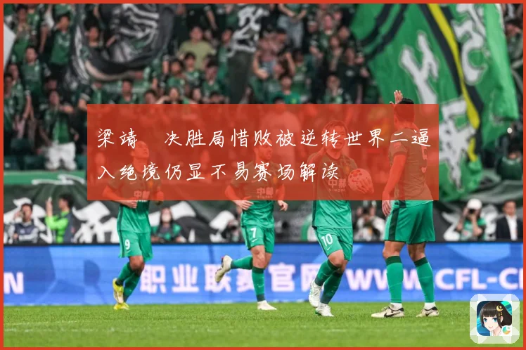 梁靖崑决胜局惜败被逆转世界二逼入绝境仍显不易赛场解读