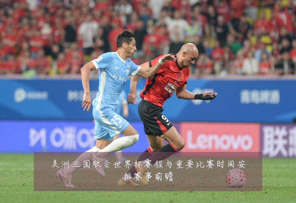 美洲三国联合世界杯赛程与重要比赛时间安排赛事前瞻