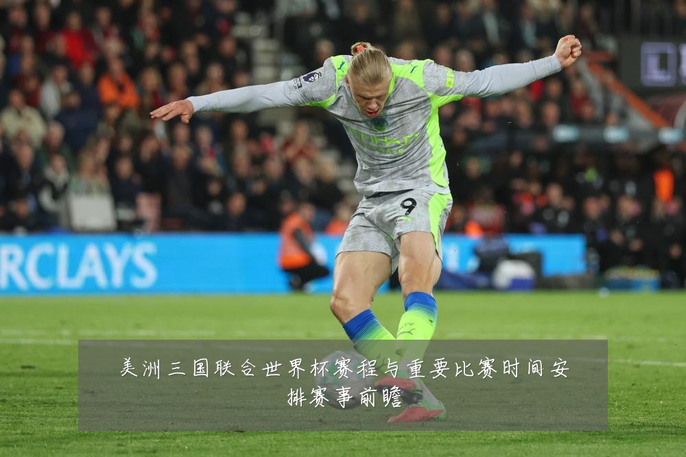 美洲三国联合世界杯赛程与重要比赛时间安排赛事前瞻