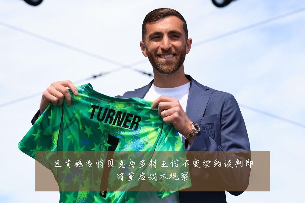 里肯施洛特贝克与多特互信不变续约谈判即将重启战术观察